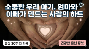 임신 30주 차 태교 일기, 엄마 아빠가 만드는 사랑의 하트